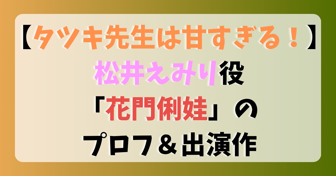 【タツキ先生は甘すぎる！】松井えみり役「花門俐娃」のプロフ＆出演作