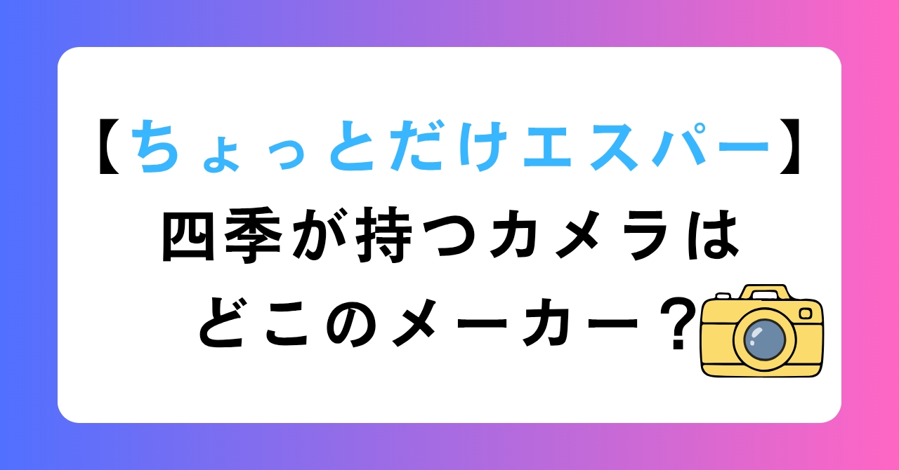 【ちょっとだけエスパー】四季が持つカメラはどこのメーカー？