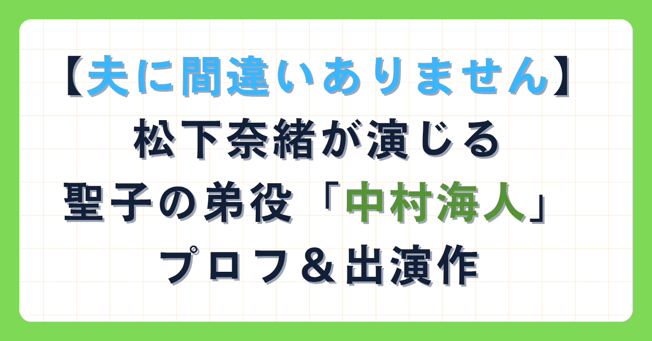 【夫に間違いありません】松下奈緒が演じる聖子の弟役「中村海人」プロフ＆出演作