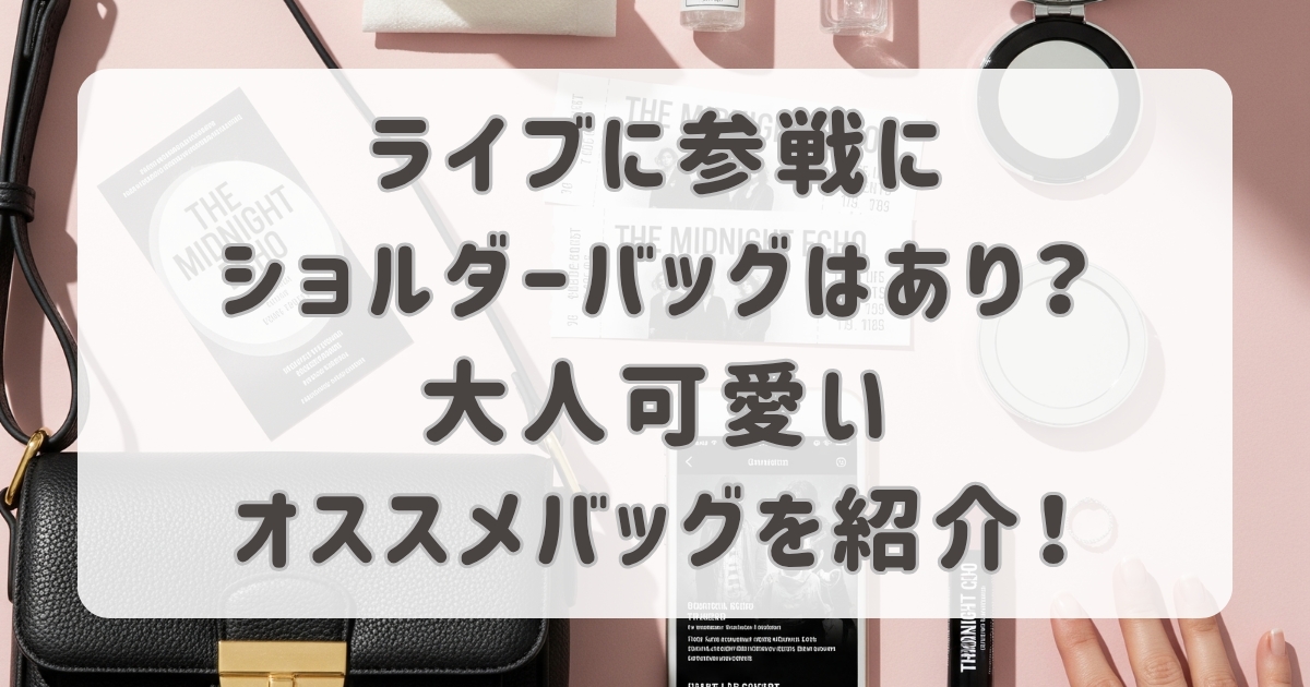 ライブ参戦にショルダーバッグはあり？大人可愛いおすすめバッグを紹介！