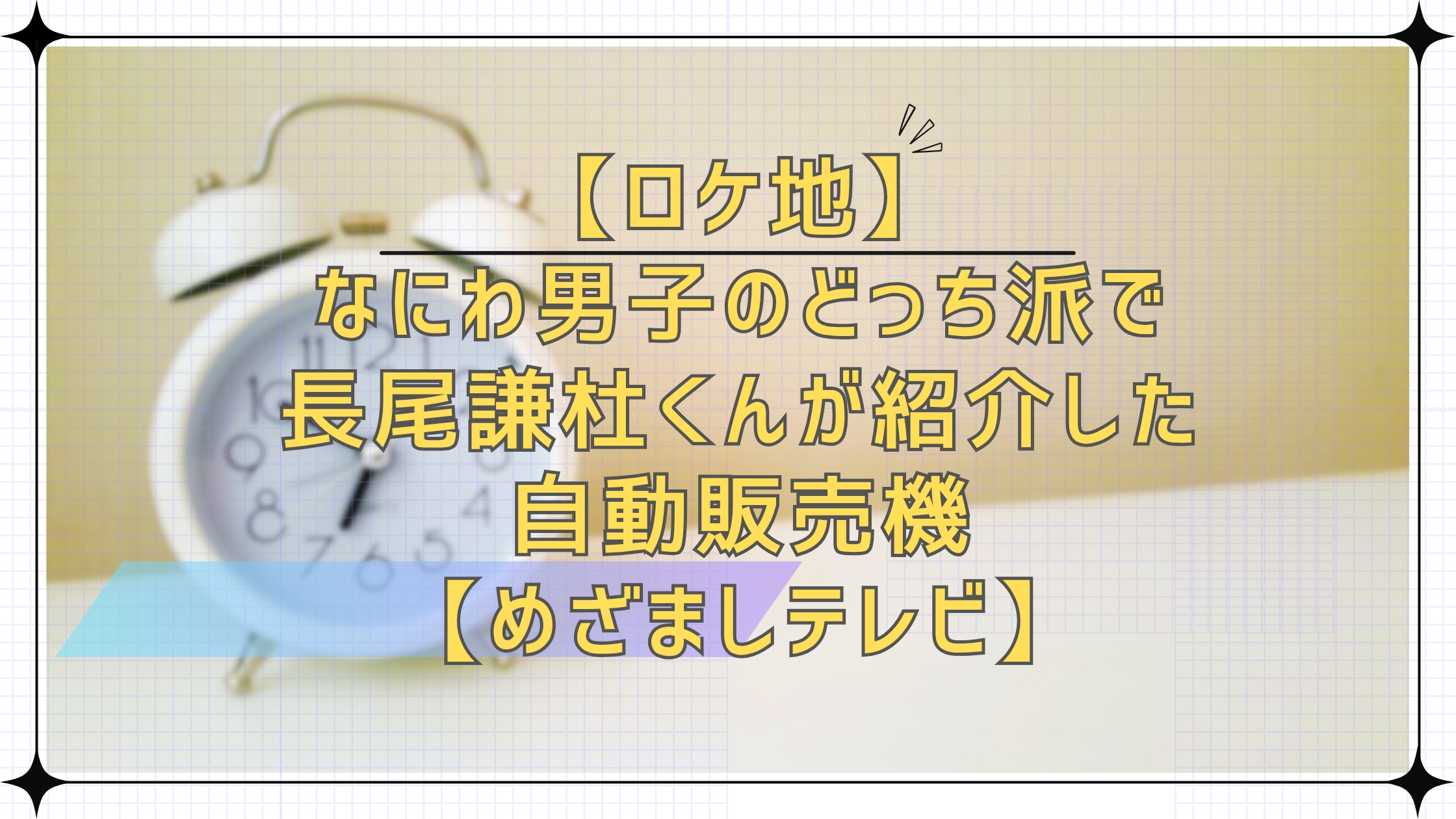【ロケ地】なにわ男子のどっち派で長尾謙杜が紹介した自動販売機【めざまし】