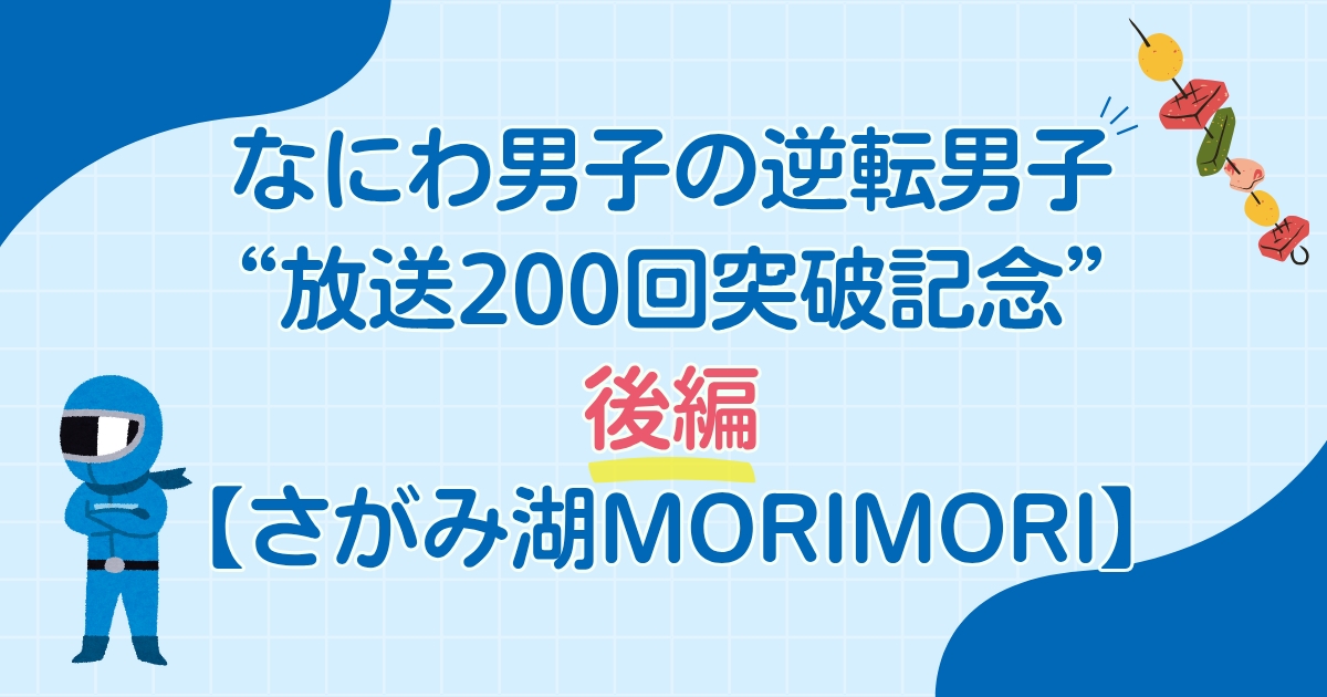 なにわ男子の逆転男子“放送200回突破記念”後編【さがみ湖MORIMORI】
