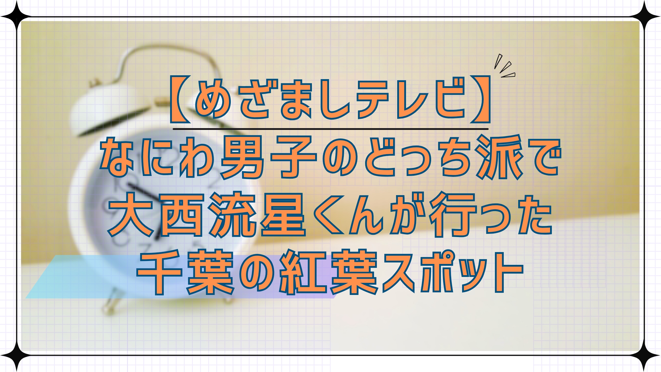 【めざましテレビ】なにわ男子のどっち派で大西流星くんが行った千葉の紅葉スポット