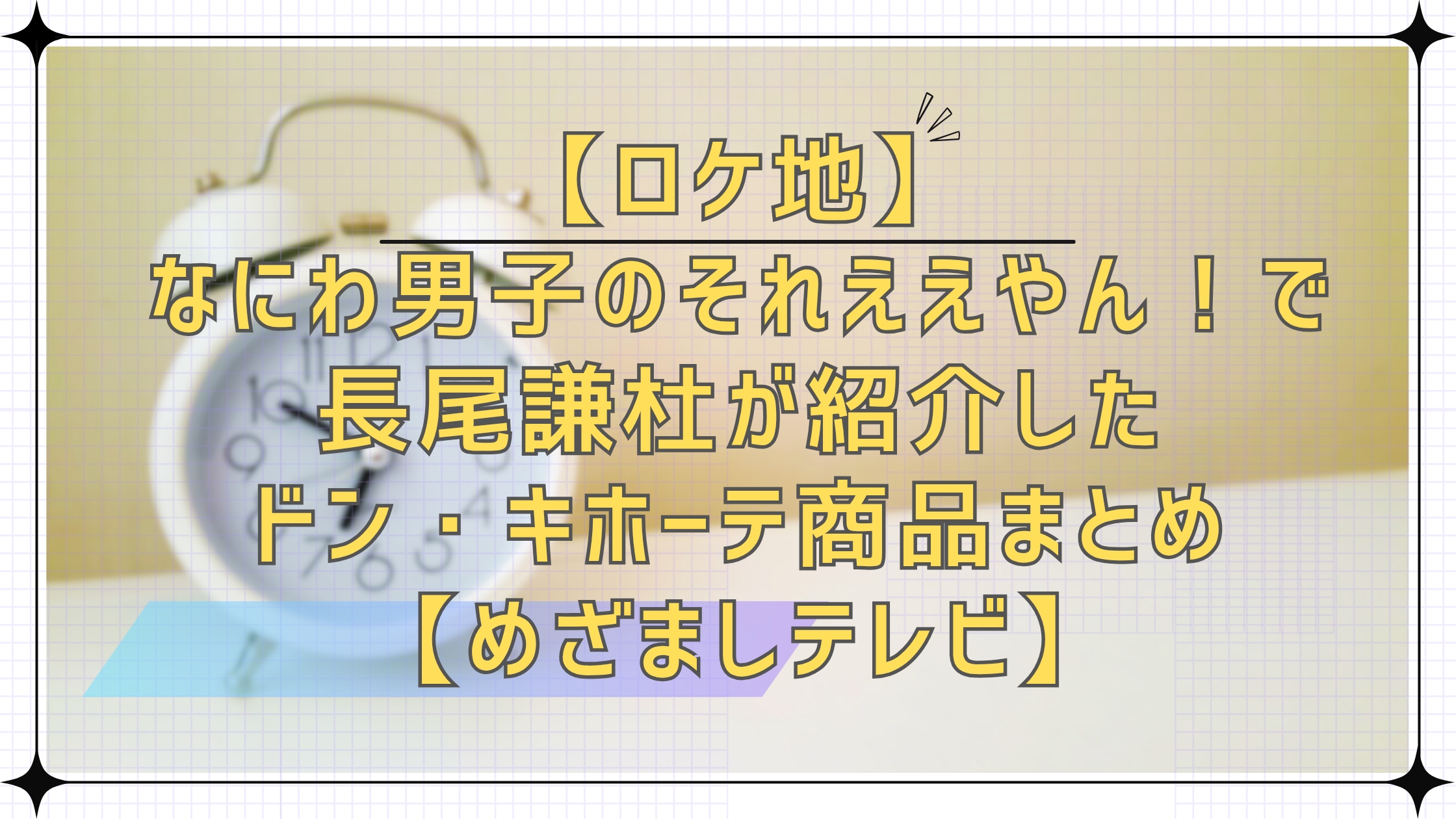 【ロケ地】なにわ男子のそれええやん！で長尾謙杜が紹介したドン・キホーテ商品まとめ【めざましテレビ】
