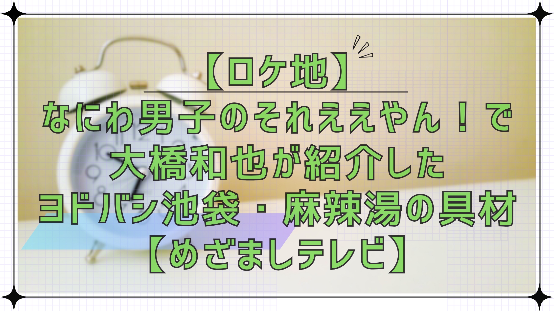 【ロケ地】なにわ男子のそれええやん！で大橋和也が紹介したヨドバシ池袋・麻辣湯の具材【めざましテレビ】