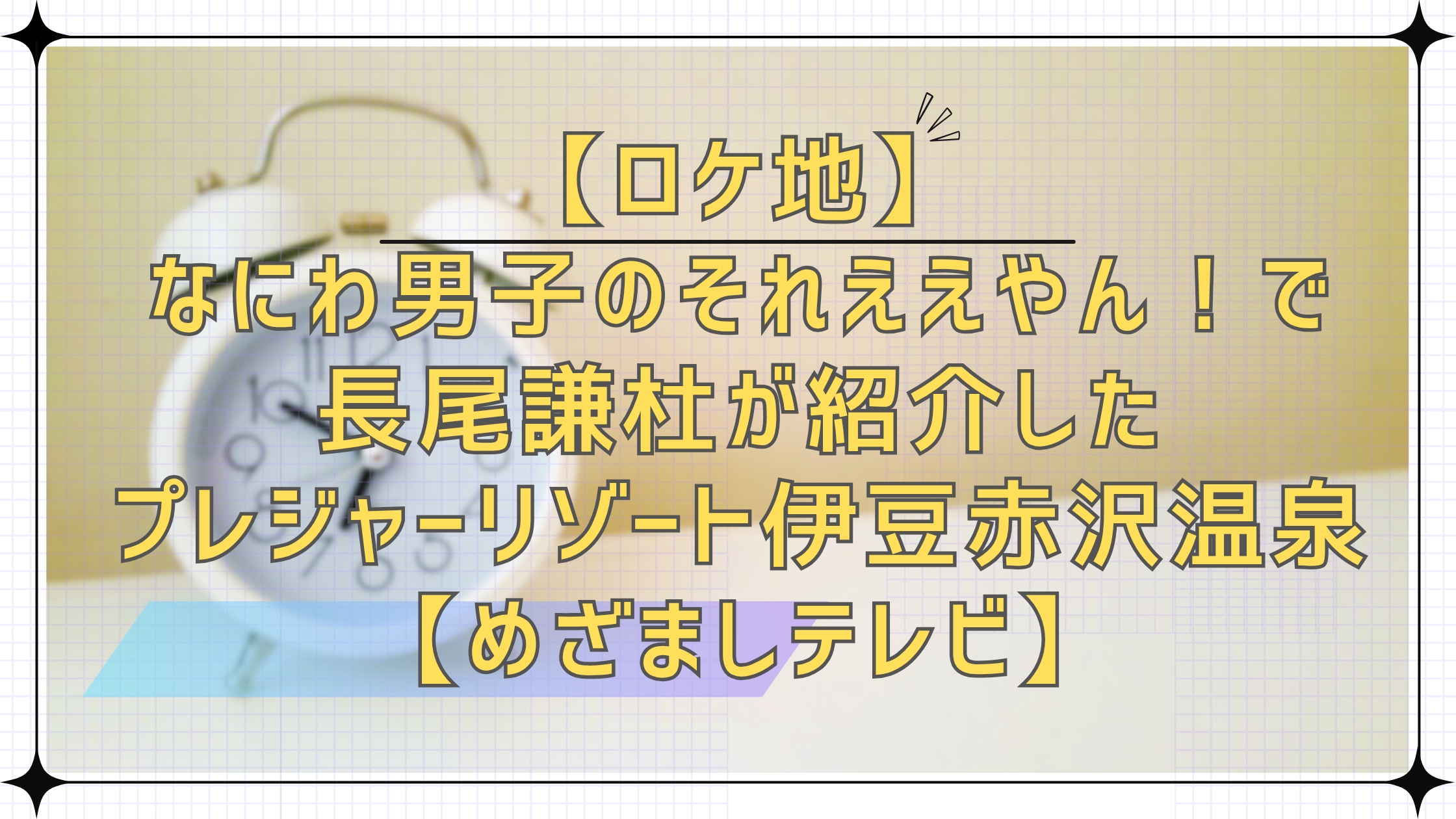 【ロケ地】なにわ男子のそれええやん！で長尾謙杜が紹介したプレジャーリゾート伊豆赤沢温泉