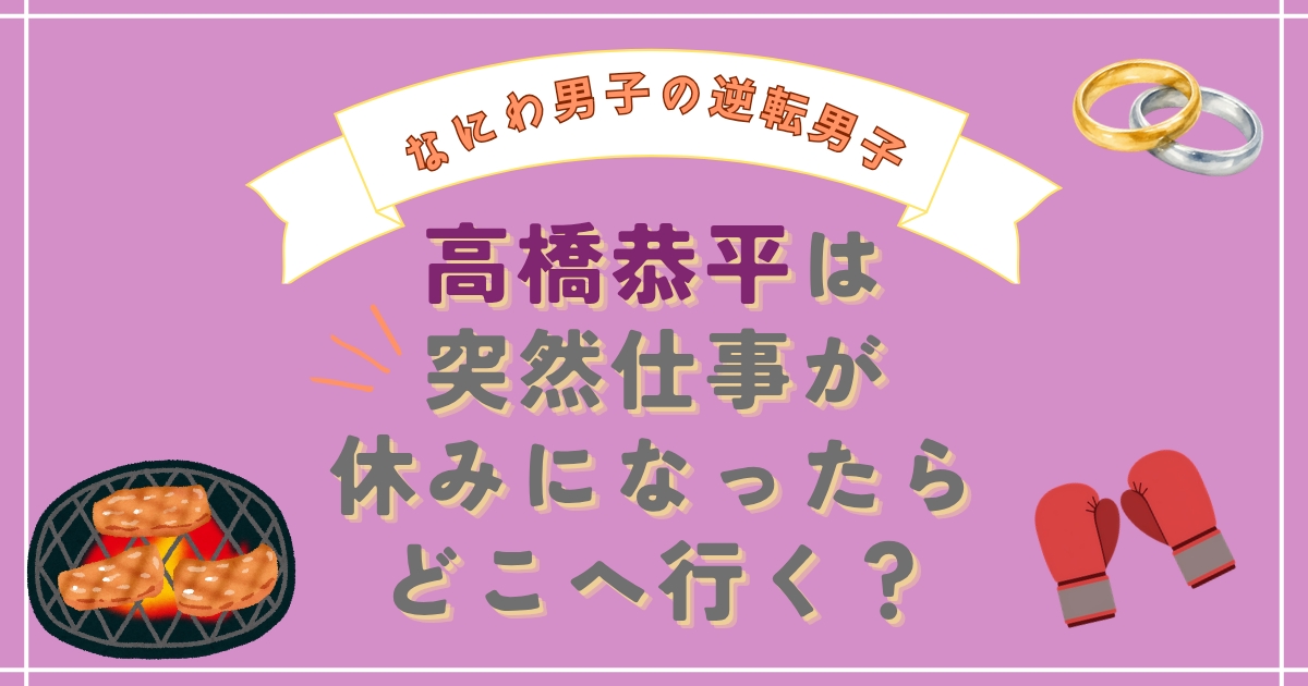 【逆転男子ロケ地】高橋恭平が行った焼肉店・キックボクシング・サウナ・手作り指輪まとめ